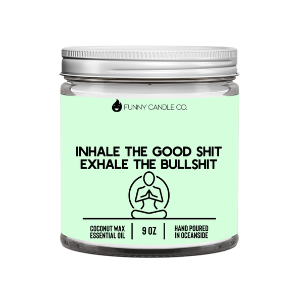 Inhale The Good Sh*t, Exhale The Bullsh*t Candle - 9 oz