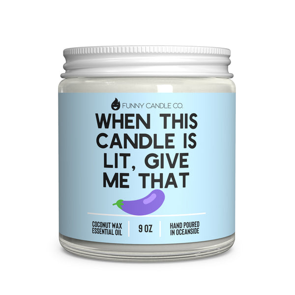 When This Candle Is Lit, Give Me That Candle - 9oz